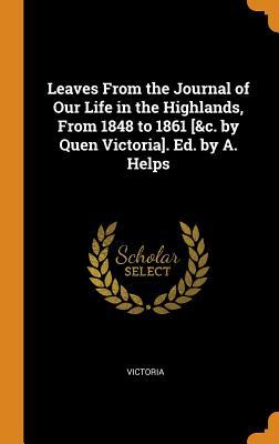 Read Leaves from the Journal of Our Life in the Highlands, from 1848 to 1861 [&c. by Quen Victoria]. Ed. by A. Helps - Victoria | PDF