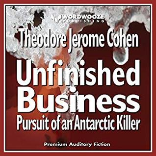 Read Unfinished Business: Pursuit of an Antarctic Killer - Theodore Jerome Cohen file in ePub