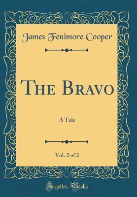 Read The Bravo, Vol. 2 of 2: A Tale (Classic Reprint) - James Fenimore Cooper | PDF