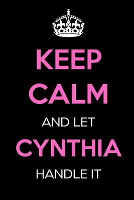 Download Keep Calm and Let Cynthia Handle It: Keep Calm Name Journal Notebooks as Birthday, Anniversary, Christmas, Graduation Gifts for Girls and Women -  file in PDF