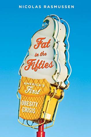 Read Fat in the Fifties: America's First Obesity Crisis - Nicolas Rasmussen file in ePub