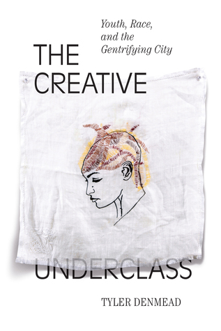 Download The Creative Underclass: Youth, Race, and the Gentrifying City - Tyler Denmead | ePub