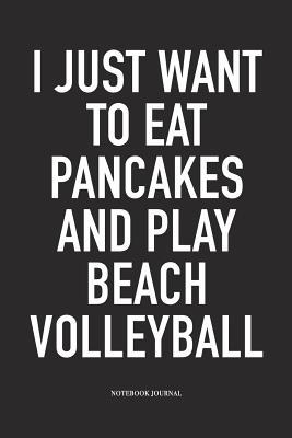 Download I Just Want to Eat Pancakes and Play Beach Volleyball: A 6x9 Inch Matte Softcover Notebook Diary with 120 Blank Lined Pages and a Funny Gaming Sports Cover Slogan - Enrobed Volleyball Journals file in ePub