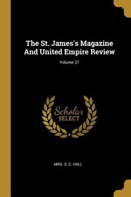 Read The St. James's Magazine And United Empire Review; Volume 37 - Mrs. S.C. Hall | ePub