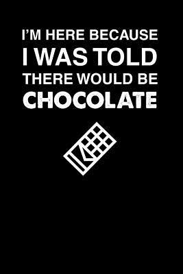 Download I'm Here Because I Was Told There Would Be Chocolate: 100 page Blank lined 6 x 9 Food Lover journal to jot down your ideas and notes - Darren Food file in PDF