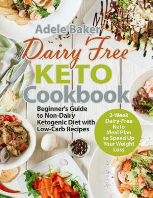 Read online Dairy Free Keto Cookbook: Beginner's Guide to Non-Dairy Ketogenic Diet with Low-Carb Recipes & 2-Week Dairy-Free Keto Meal Plan to Speed Up Your Weight Loss - Adele Baker file in ePub