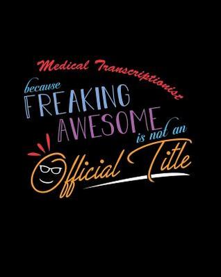 Download Medical Transcriptionist Because Freaking Awesome is not an Official Title: A 8x10 Inch Matte Softcover Paperback Notebook Journal With 120 Blank Lined Pages -  | PDF