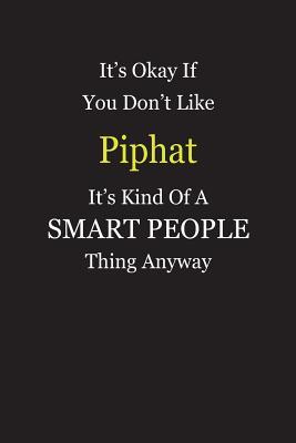 Read online It's Okay If You Don't Like Piphat It's Kind Of A Smart People Thing Anyway: Blank Lined Notebook Journal Gift Idea - Smartiyay Publishing file in ePub