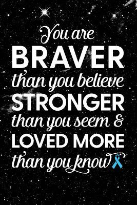 Read You Are Braver Than You Believe Stronger Than You Seem & Loved More Than You Know: Prostate Cancer - Awareness Ribbon Notebook - Blank Lined Journal - Catherina Alvarez | PDF
