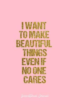 Download Inspirational Journal: Dot Grid Gift Idea - I Want To Make Beautiful Things Even If No One Cares Inspirational Quote Journal - Pink Dotted Diary, Planner, Gratitude, Writing, Travel, Goal, Bullet Notebook - 6x9 120 pages - Vepa Journals Inspirational Journal file in ePub
