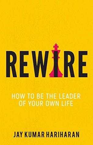 Read Rewire - How To Be The Leader Of Your Own Life - Jay Kumar Hariharan | PDF