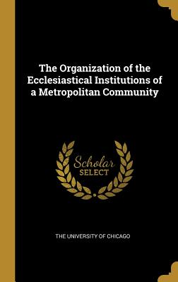 Read online The Organization of the Ecclesiastical Institutions of a Metropolitan Community - The University of Chicago file in ePub