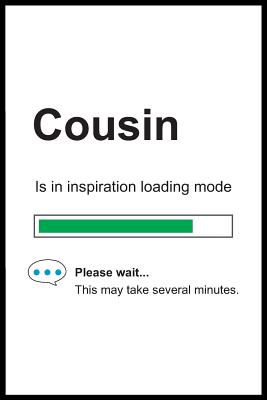 Download Cousin is in Inspiration Loading Mode: 6 x 9 Notebook, Funny Blank Gag Multipurpose Jotter Log Book, Wide Ruled Lined Journal, Everyday Writing Pad for Colleagues, Coworkers, Friends and Family - Pure Genesis Stationery file in PDF