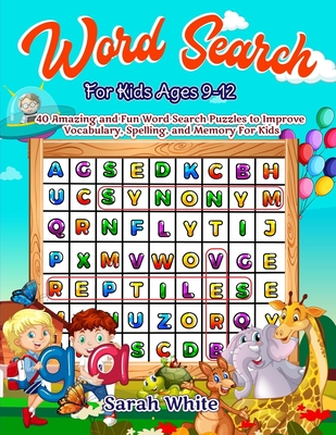 Read Online Word Search For Kids Ages 9-12: 40 Amazing and Fun Word Search Puzzles to Improve Vocabulary, Spelling, and Memory For Kids - Sarah White file in ePub