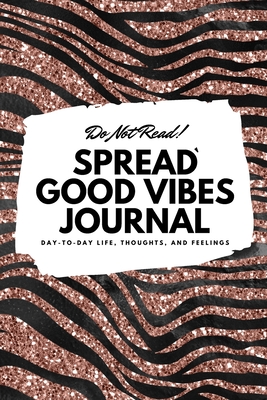 Read Online Do Not Read! Spread Good Vibes Journal: Day-To-Day Life, Thoughts, and Feelings (6x9 Softcover Journal / Notebook) - Sheba Blake file in PDF