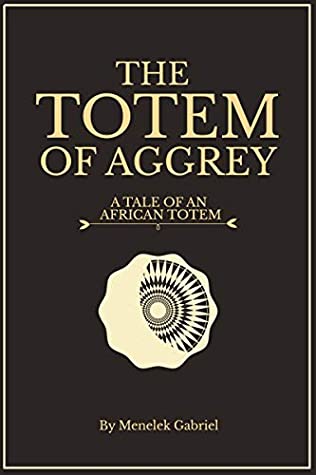 Read The Totem of Aggrey: A Tale of an African Totem - Menelek Gabriel | ePub